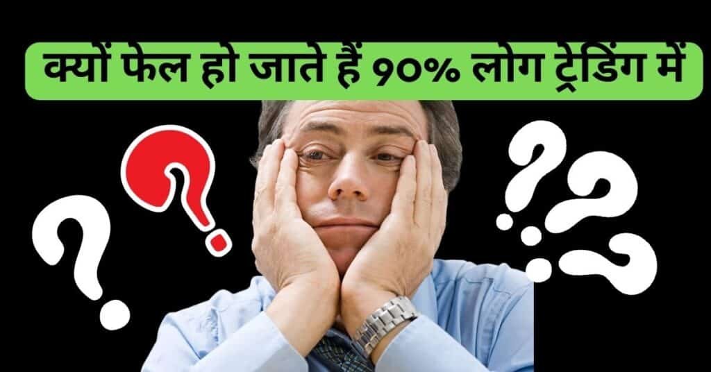 क्यों फेल हो जाते हैं 90% लोग ट्रेडिंग में